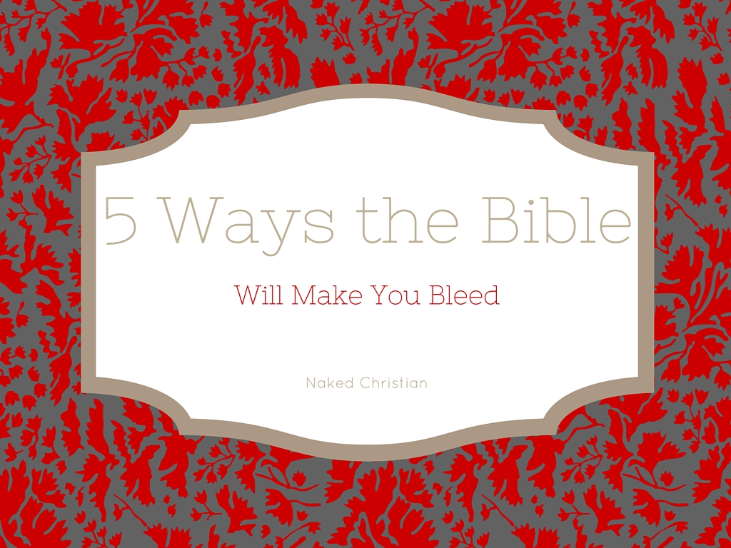 5 Ways the Bible Will Make You&nbsp;Bleed